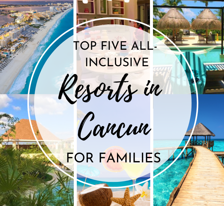 Top 5 All Inclusive Resorts in Cancun For Families